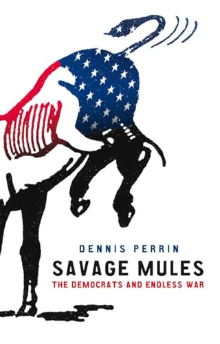 Savage Mules The Democrats and Endless War [Paperback]