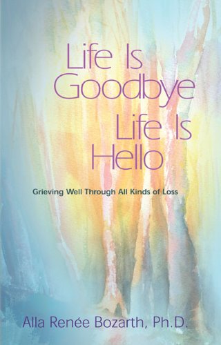 Life Is Goodbye Life Is Hello Grieving Well Through All Kinds Of Loss [Paperback]