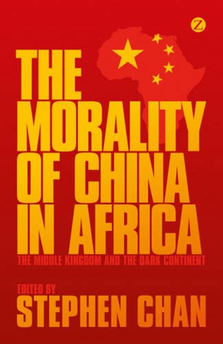 The Morality of China in Africa The Middle Kingdom and the Dark Continent [Hardcover]