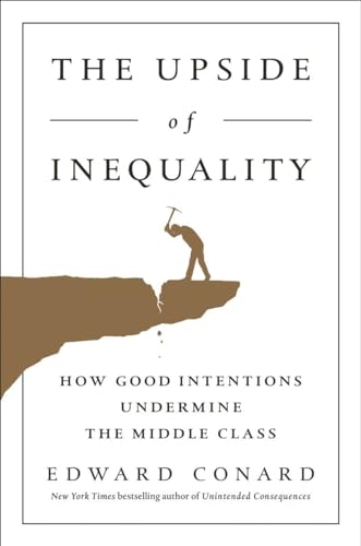 The Upside of Inequality How Good Intentions Undermine the Middle Class [Hardcover]
