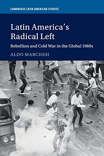 Latin America's Radical Left Rebellion and Cold War in the Global 1960s [Paperback]