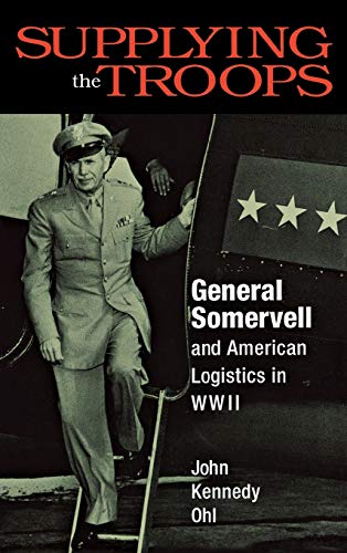 Supplying the Troops General Somervell and American Logistics in WWII [Hardcover]
