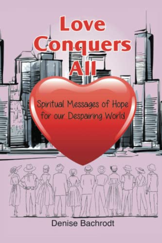Love Conquers All  Spiritual Messages of Hope for Our Despairing World [Paperback]