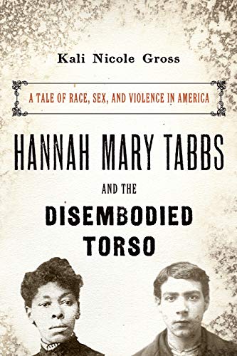 Hannah Mary Tabbs and the Disembodied Torso: A Tale of Race, Sex, and Violence i [Paperback]