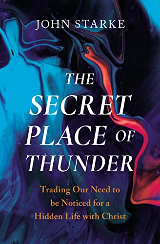 The Secret Place of Thunder Trading Our Need to Be Noticed for a Hidden Life wi [Paperback]