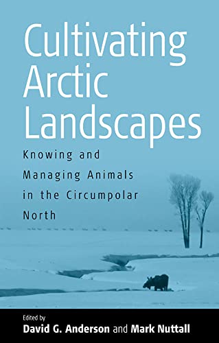 Cultivating Arctic Landscapes Knowing and Managing Animals in the Circumpolar N [Paperback]