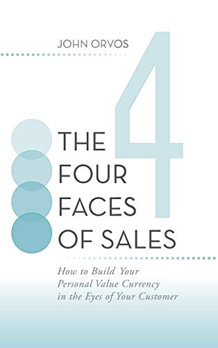 Four Faces of Sales  How to Build Your Personal Value Currency in the Eyes of Y [Hardcover]