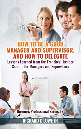 How to Be a Good Manager and Supervisor, and How to Delegate  Lessons Learned f [Hardcover]