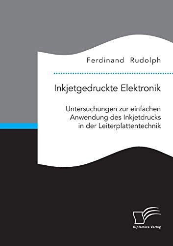 Inkjetgedruckte Elektronik Untersuchungen Zur Einfachen Anwendung Des Inkjetdru [Paperback]