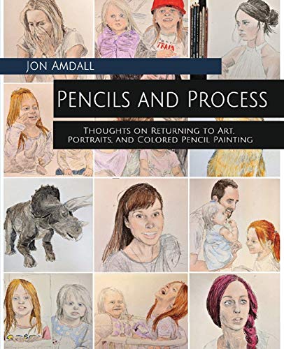 Pencils and Process  Thoughts on Returning to Art, Portraits, and Colored Penci [Paperback]