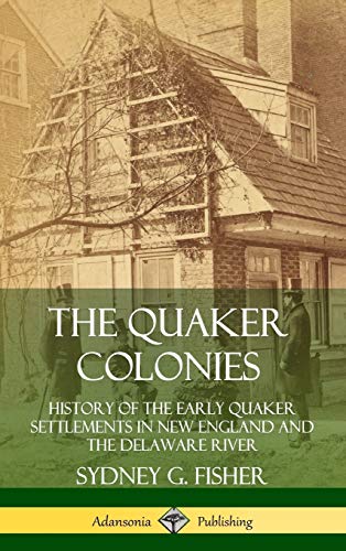Quaker Colonies  History of the Early Quaker Settlements in New England and the [Hardcover]