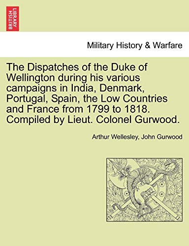 The Dispatches Of The Duke Of Wellington During His Various Campaigns In India,  [Paperback]