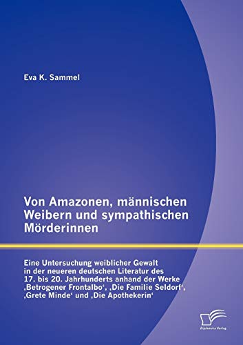 Von Amazonen, Mnnischen Weibern und Sympathischen Mrderinnen  Eine Untersuchu [Paperback]
