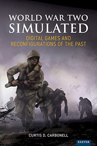 World War Two Simulated Digital Games and Reconfigurations of the Past [Hardcover]
