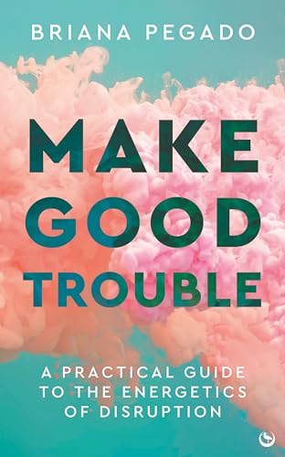 Make Good Trouble A Practical Guide to the Energetics of Disruption [Paperback]