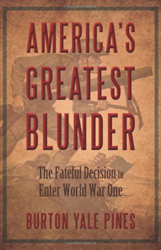 America's Greatest Blunder The Fateful Decision To Enter World War One [Paperback]