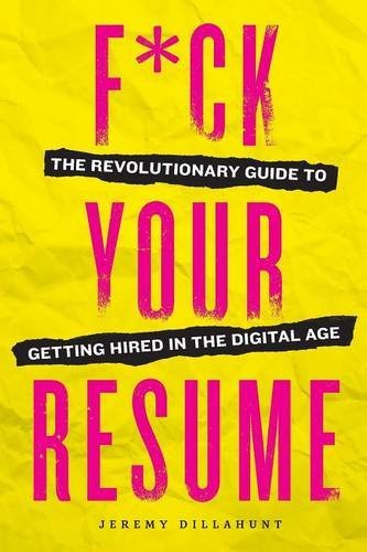F*ck Your Resume The Revolutionary Guide to Getting Hired in the Digital Age [Paperback]