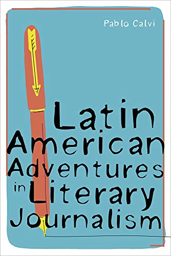 Latin American Adventures in Literary Journalism [Hardcover]