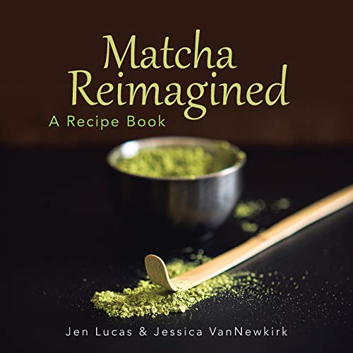 Matcha Reimagined  A Recipe Book [Paperback]