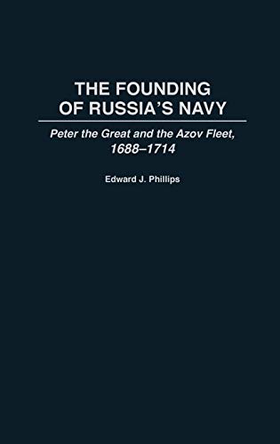 The Founding of Russia's Navy Peter the Great and the Azov Fleet, 1688-1714 [Hardcover]