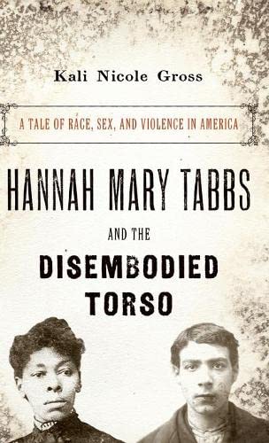 Hannah Mary Tabbs and the Disembodied Torso: A Tale of Race, Sex, and Violence i [Hardcover]