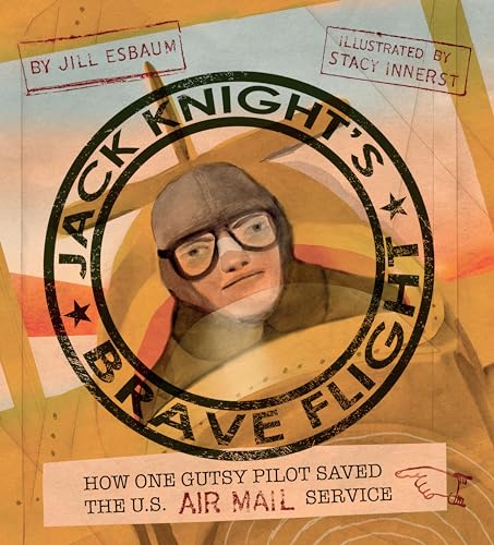 Jack Knight's Brave Flight How One Gutsy Pilot Saved the US Air Mail Service [Hardcover]