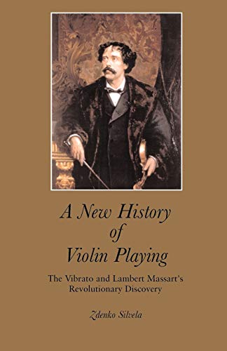 A New History Of Violin Playing The Vibrato And Lambert Massart's Revolutionary [Paperback]