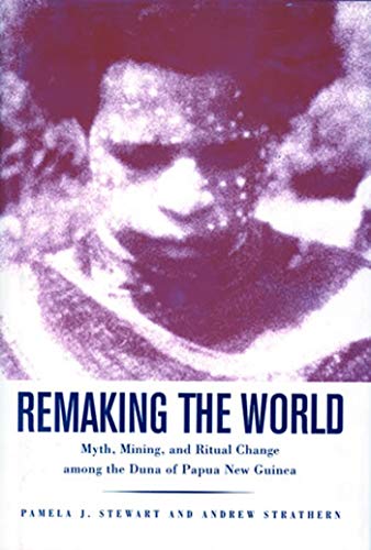 Remaking the World Myth, Mining, and Ritual Change Among the Duna of Papua New  [Paperback]