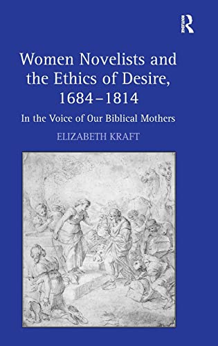 Women Novelists and the Ethics of Desire, 16841814 In the Voice of Our Biblica [Hardcover]