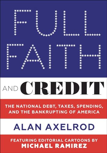 Full Faith and Credit The National Debt, Taxes, Spending, and the Bankrupting o [Hardcover]