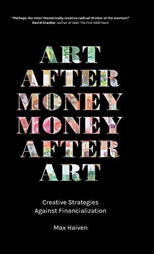 Art after Money, Money after Art Creative Strategies Against Financialization [Hardcover]