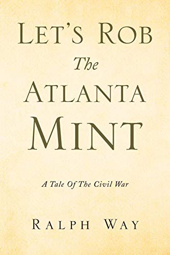 Let's Rob the Atlanta Mint  A Tale of the Civil War [Paperback]