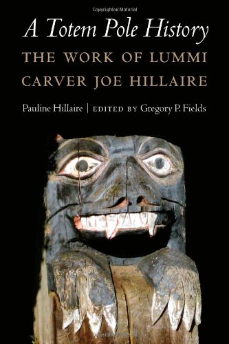 A Totem Pole History The Work of Lummi Carver Joe Hillaire [Hardcover]