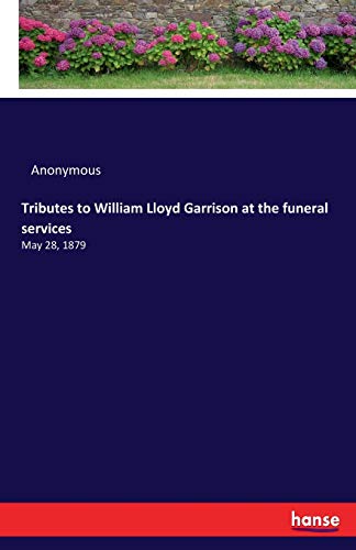 Tributes to William Lloyd Garrison at the Funeral Services [Paperback]