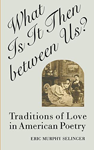 What Is It Then Between Us  Traditions of Love in American Poetry [Hardcover]