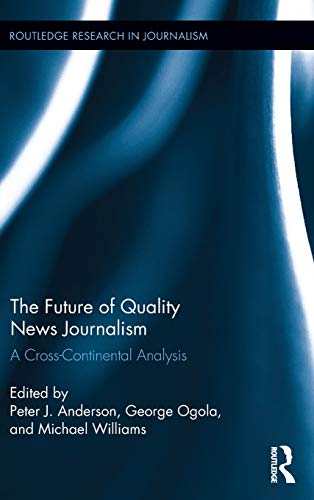 The Future of Quality News Journalism A Cross-Continental Analysis [Hardcover]