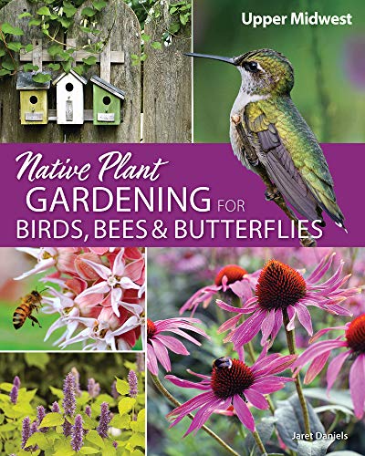 Native Plant Gardening for Birds, Bees, and Butterflies Upper Midwest [Paperback]