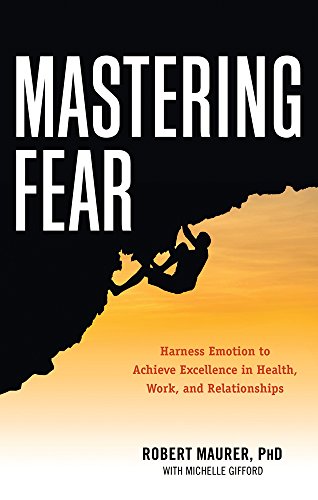 Mastering Fear Harnessing Emotion To Achieve Excellence In Work, Health And Rel [Paperback]