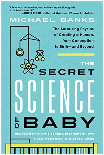 The Secret Science of Baby The Surprising Physics of Creating a Human, from Con [Paperback]