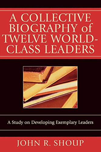 A Collective Biography of Twelve World-Class Leaders A Study on Developing Exem [Paperback]