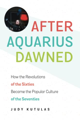 After Aquarius Dawned How The Revolutions Of The Sixties Became The Popular Cul [Paperback]
