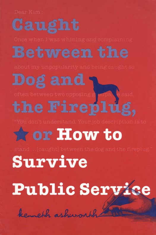 Caught Between The Dog And The Fireplug, Or How To Survive Public Service (texts [Paperback]