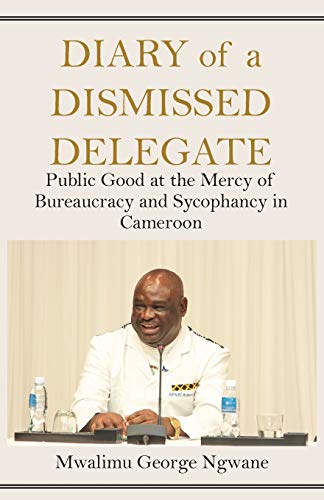Diary Of A Dismissed Delegate Public Good At The Mercy Of Bureaucracy And Sycop [Paperback]