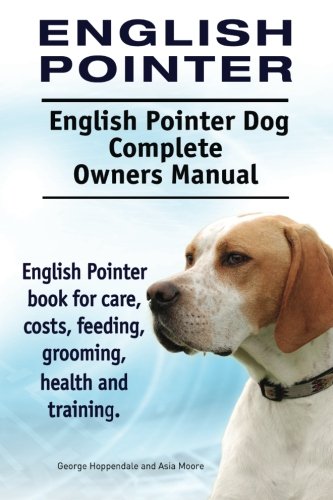 English Pointer. English Pointer Dog Complete Owners Manual. English Pointer Boo [Paperback]