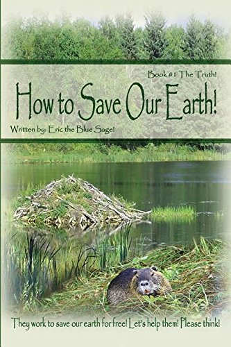 How To Save Our Earth Book 1 The Truth They Work To Save Our Earth For Free [Paperback]