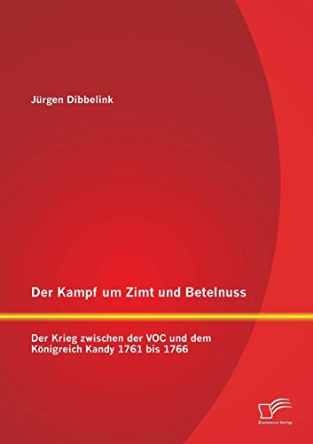 Kampf Um Zimt und Betelnuss  Der Krieg Zwischen der Voc und Dem Knigreich Kand [Paperback]