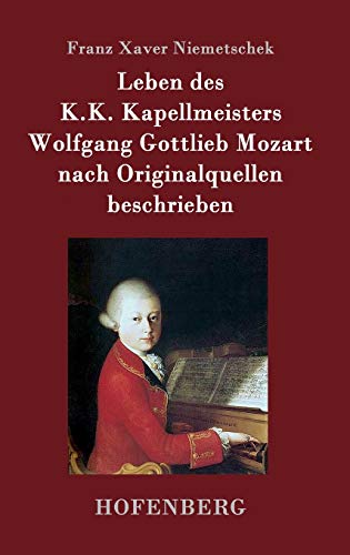 Leben Des K.K. Kapellmeisters Wolfgang Gottlieb Mozart Nach Originalquellen Besc [Hardcover]