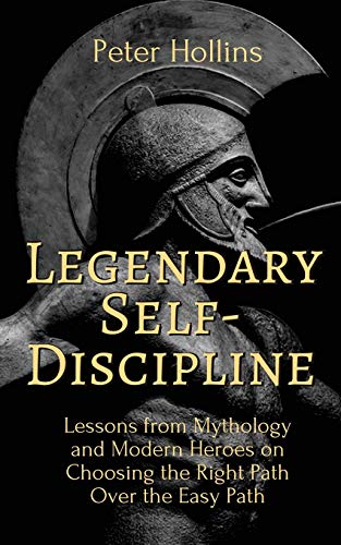 Legendary Self-Discipline Lessons from Mythology and Modern Heroes on Choosing  [Paperback]