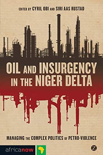 Oil and Insurgency in the Niger Delta Managing the Complex Politics of Petro-vi [Paperback]