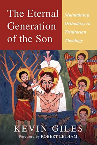 The Eternal Generation Of The Son Maintaining Orthodoxy In Trinitarian Theology [Paperback]